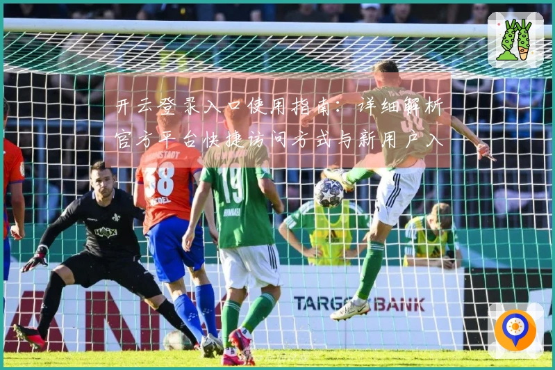 开云登录入口使用指南：详细解析官方平台快捷访问方式与新用户入门说明